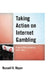 Taking Action on Internet Gambling: Federal Policymaking 1995-2011 by Russell K. Mayer