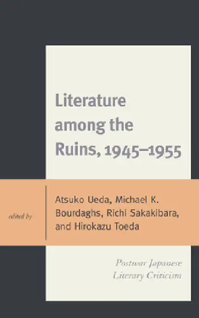 Literature among the Ruins, 1945-1955: Postwar Japanese Literary Criticism by Atsuko Ueda