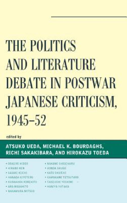 Politics and Literature Debate in Postwar Japanese Criticism, 1945-52 by Atsuko Ueda, Michael K. Bourdaghs, Richi Sakakibara