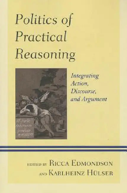 Politics of Practical Reasoning: Integrating Action, Discourse, and Argument by Keith Breen, Frank Canavan, Gerard Casey