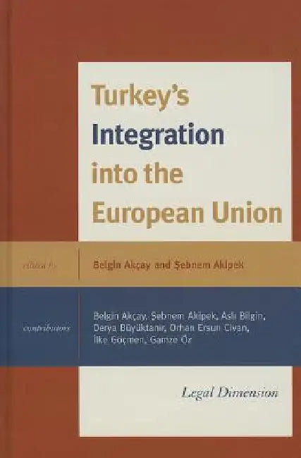 Turkey's Integration into the European Union: Legal Dimension by Gamze Öz, A. Asli Bilgin, Ilke Göçmen