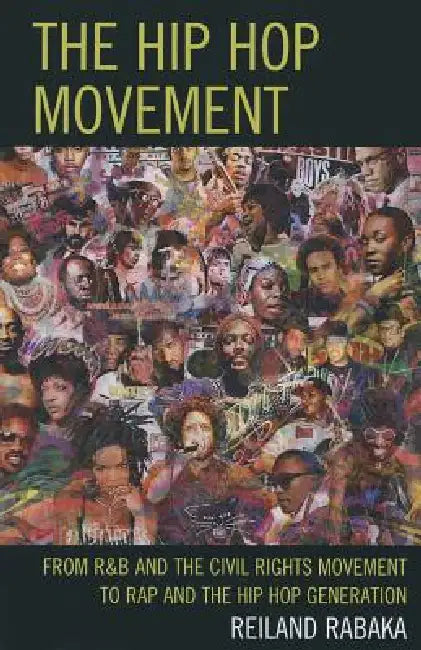 Hip Hop Movement: From R&B and the Civil Rights Movement to Rap and the Hip Hop Generation by Reiland Rabaka