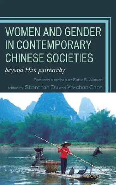 Women and Gender in Contemporary Chinese Societies: Beyond Han Patriarchy by Shanshan Du, Ya-Chen Chen, Rubie Watson
