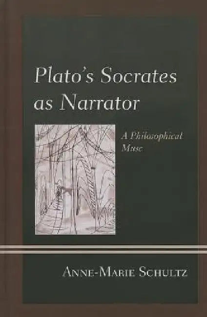 Plato's Socrates as Narrator: A Philosophical Muse by Anne-Marie Schultz