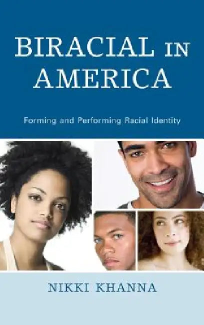 Biracial in America: Forming and Performing Racial Identity by Nikki Khanna