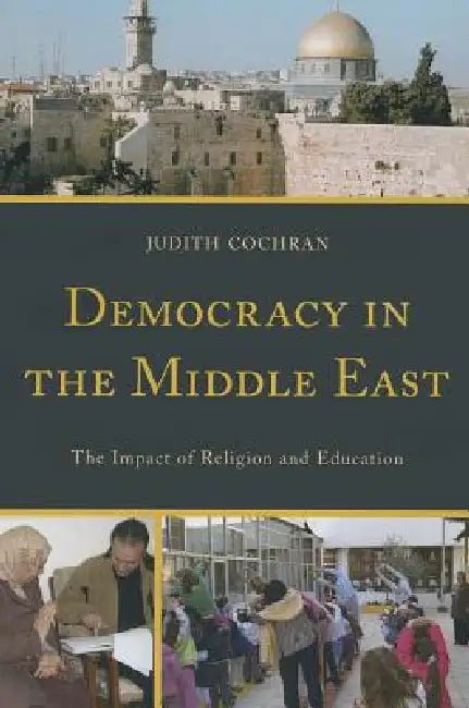 Democracy in the Middle East: The Impact of Religion and Education by Judith Cochran