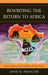 Rewriting the Return to Africa: Voices of Francophone Caribbean Women Writers by Anne M. François