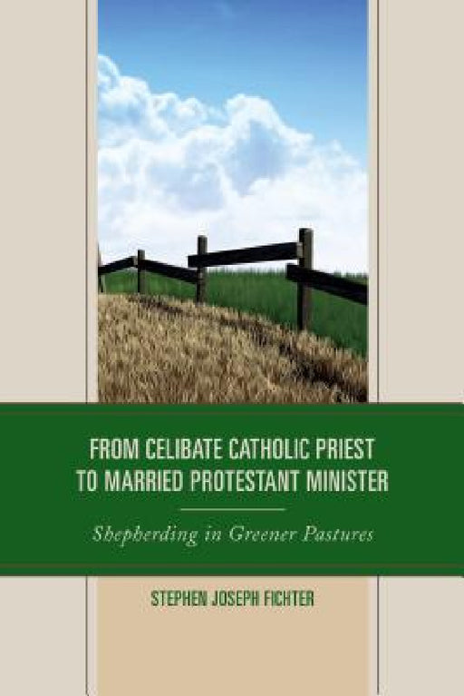 From Celibate Catholic Priest to Married Protestant Minister: Shepherding in Greener Pastures by Stephen Joseph Fichter