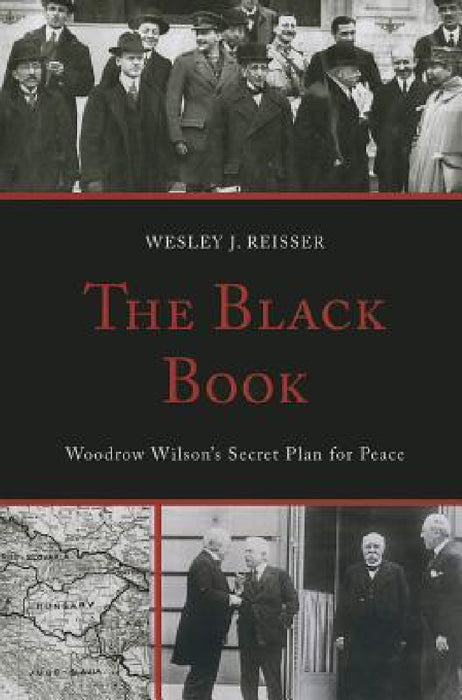 Black Book: Woodrow Wilson's Secret Plan for Peace by Wesley J. Reisser