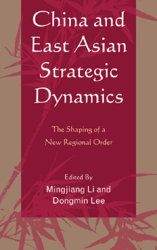 China and East Asian Strategic Dynamics: The Shaping of a New Regional Order by Mingjiang Li, Dongmin Lee, Rajesh Basrur