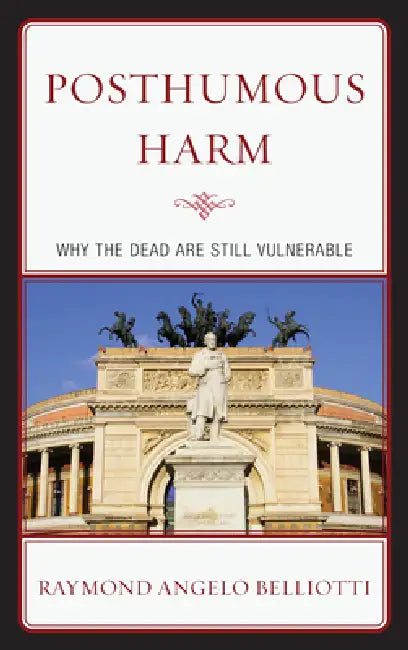 Posthumous Harm: Why the Dead are Still Vulnerable by Raymond Angelo Belliotti