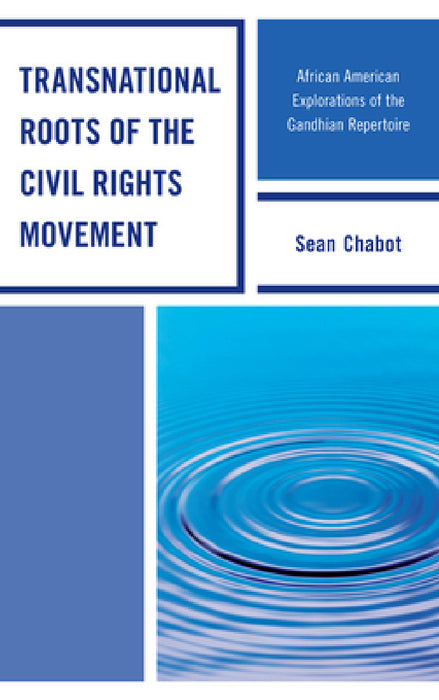 Transnational Roots of the Civil Rights Movement: African American Explorations of the Gandhian Repertoire by Sean Chabot