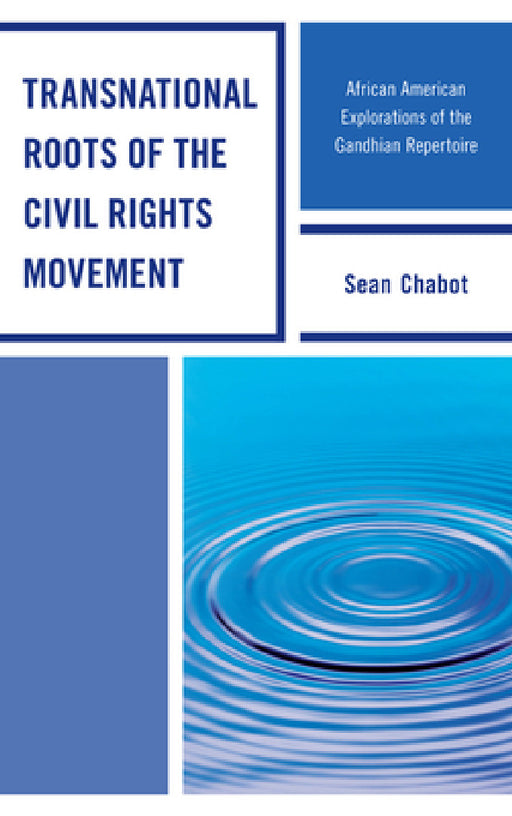 Transnational Roots of the Civil Rights Movement: African American Explorations of the Gandhian Repertoire by Sean Chabot