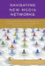 Navigating New Media Networks: Understanding and Managing Communication Challenges in a Networked Society by Miriam Sobre-Denton, Bree McEwan