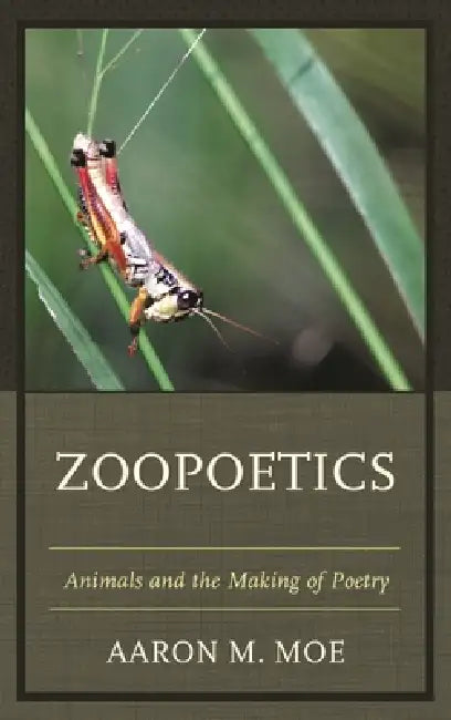Zoopoetics: Animals and the Making of Poetry by Aaron M. Moe