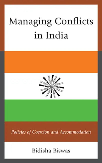 Managing Conflicts In India: Policies of Coercion and Accommodation by Bidisha Biswas