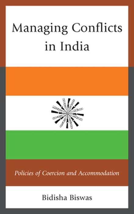 Managing Conflicts In India: Policies of Coercion and Accommodation by Bidisha Biswas