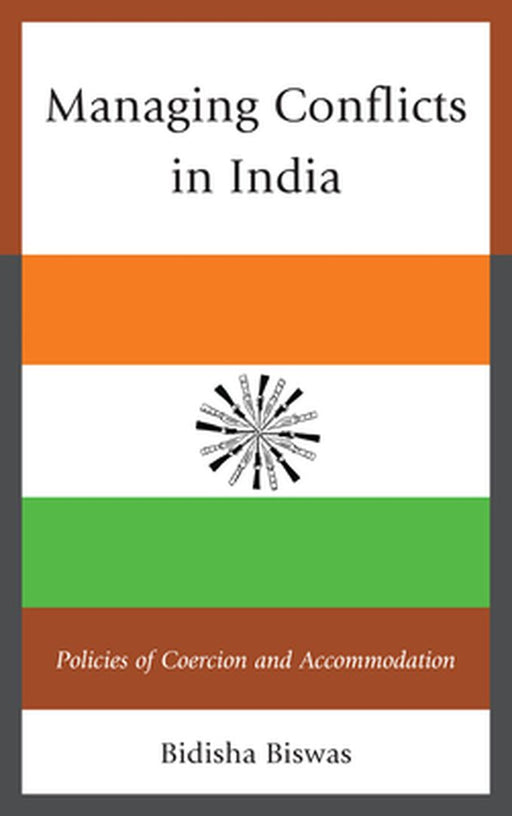 Managing Conflicts In India: Policies of Coercion and Accommodation by Bidisha Biswas