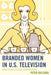 Branded Women in U.S. Television: When People Become Corporations by Peter Bjelskou