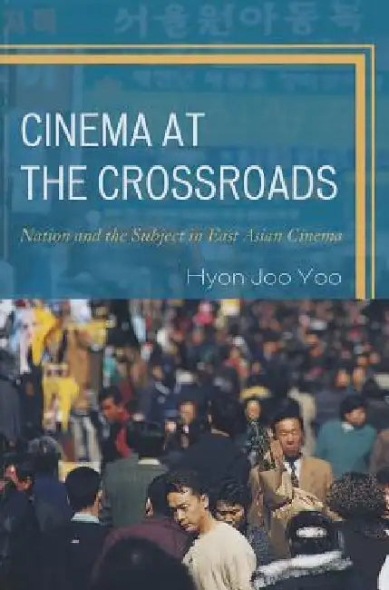 Cinema at the Crossroads: Nation and the Subject in East Asian Cinema by Hyon Joo Yoo