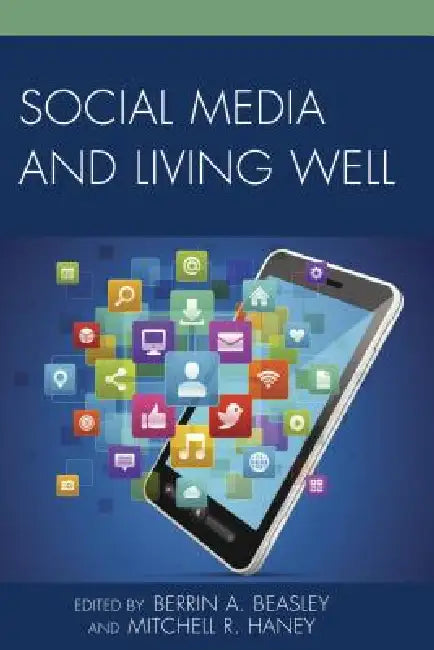 Social Media and Living Well by Berrin A. Beasley, Mitchell R. Haney, Alan B. Albarran