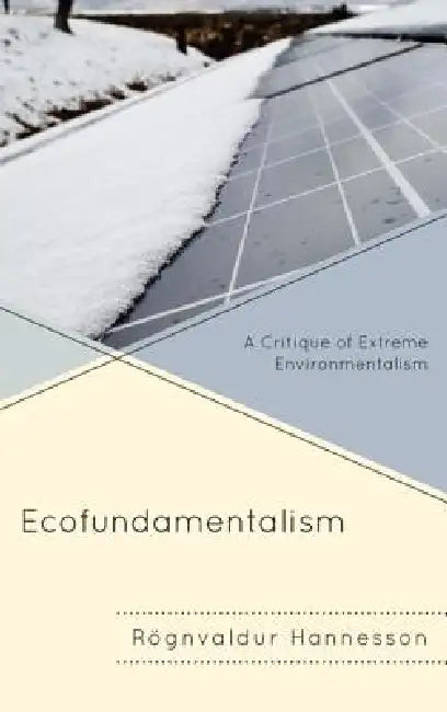 Ecofundamentalism: A Critique of Extreme Environmentalism by Rögnvaldur Hannesson