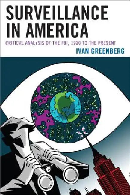 Surveillance in America: Critical Analysis of the Fbi, 1920 to the Present by Ivan Greenberg