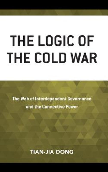Logic of the Cold War: The Web of Interdependent Governance and the Connective Power by Tian-Jia Dong