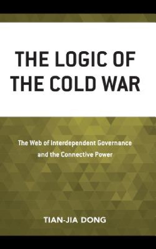 Logic of the Cold War: The Web of Interdependent Governance and the Connective Power by Tian-Jia Dong