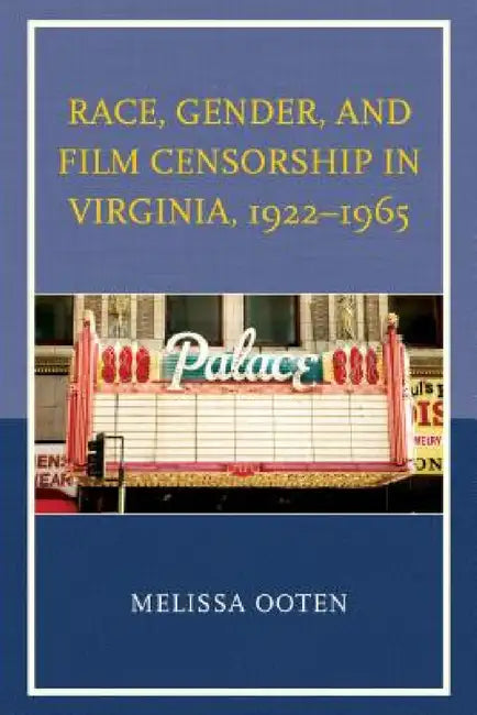Race, Gender, and Film Censorship in Virginia, 1922-1965 by Melissa Ooten