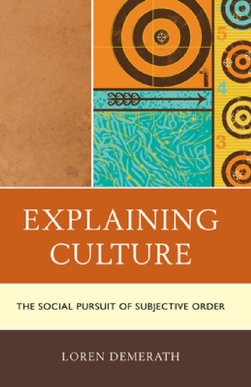 Explaining Culture: The Social Pursuit of Subjective Order by Loren Demerath