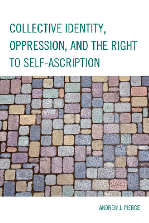 Collective Identity, Oppression, and the Right to Self-Ascription by Andrew J. Pierce