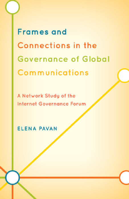 Frames and Connections in the Governance of Global Communications: A Network Study of the Internet Governance Forum by Elena Pavan