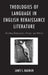 Theologies of Language in English Renaissance Literature: Reading Shakespeare, Donne, and Milton by James S. Baumlin