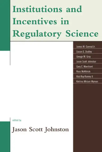 Institutions and Incentives in Regulatory Science by Jason Scott Johnston, James W. Conrad, Susan Dudley