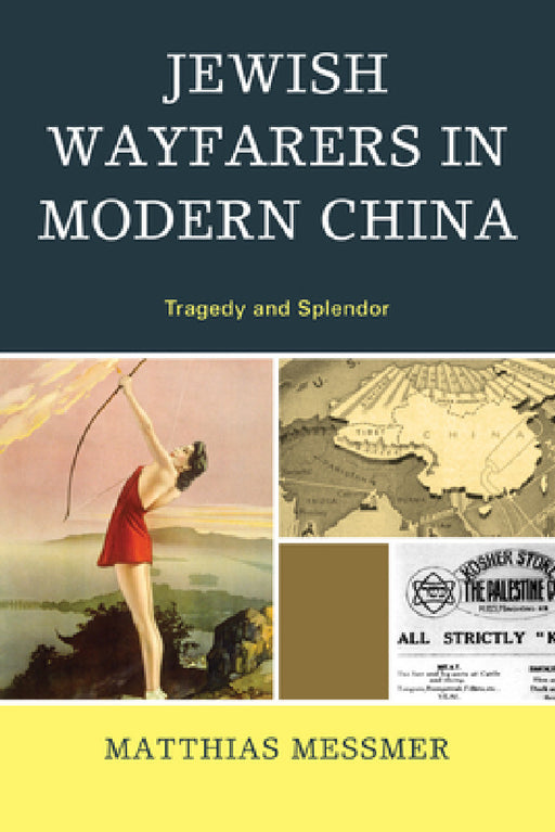 Jewish Wayfarers in Modern China: Tragedy and Splendor by Matthias Messmer