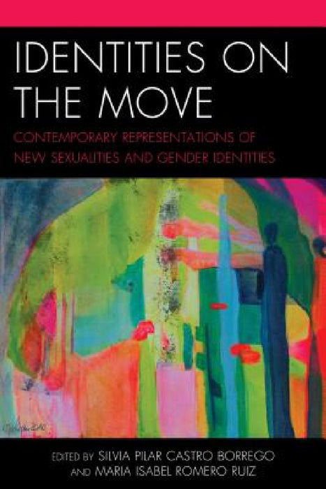 Identities on the Move: Contemporary Representations of New Sexualities and Gender Identities by Silvia Pilar Castro-Borrego, Maria Isabel Romero-Ruiz, María José Coperías Aguilar