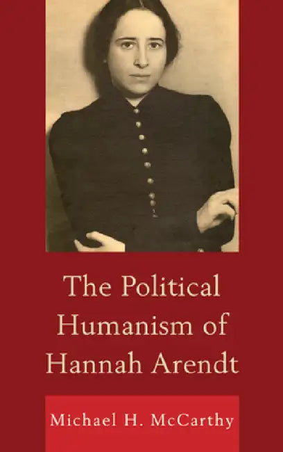 Political Humanism of Hannah Arendt by Michael H. McCarthy