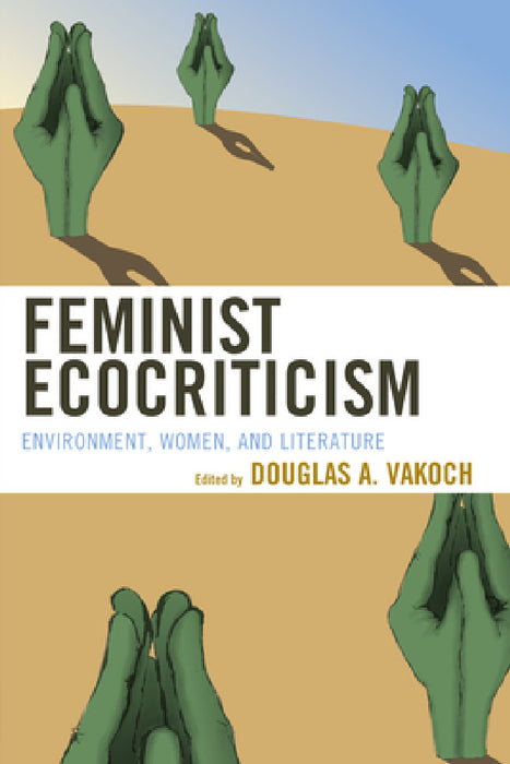 Feminist Ecocriticism: Environment, Women, and Literature by Douglas A. Vakoch, Vicky L. Adams, Marnie M. Sullivan