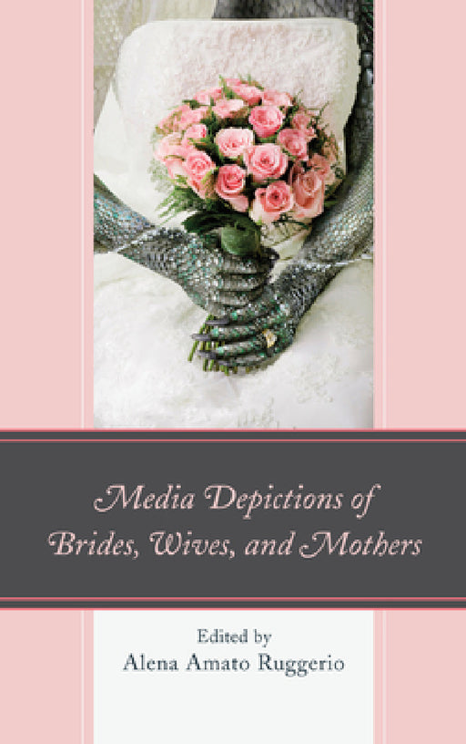 Media Depictions of Brides, Wives, and Mothers by Alena Amato Ruggerio, Ann E. Burnette, Mary Frances Casper