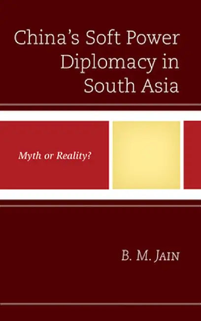 China's Soft Power Diplomacy in South Asia: Myth or Reality? by B. M. Jain