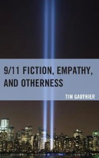 9/11 Fiction, Empathy, and Otherness by Tim Gauthier