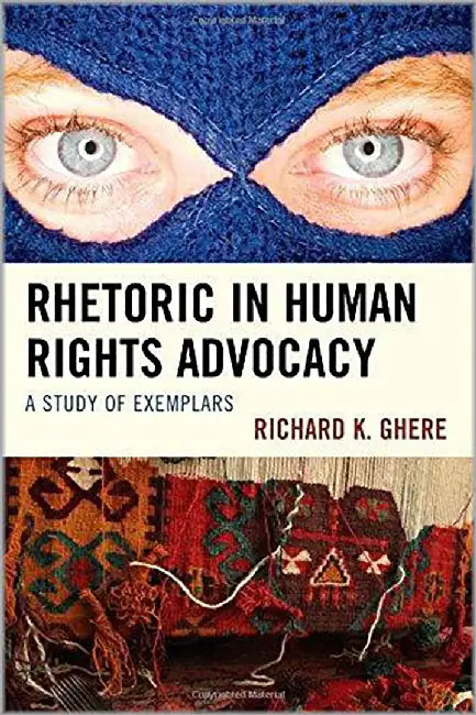 Rhetoric In Human Rights Advocacy: A Study of Exemplars by Richard K. Ghere