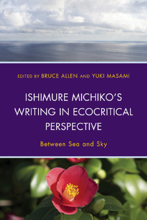Ishimure Michiko's Writing in Ecocritical Perspective: Between Sea and Sky by Bruce Allen, Yuki Masami, Ikezawa Natsuki