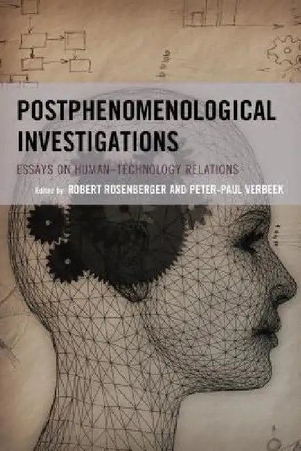 Postphenomenological Investigations: Essays on Human-Technology Relations by Robert Rosenberger