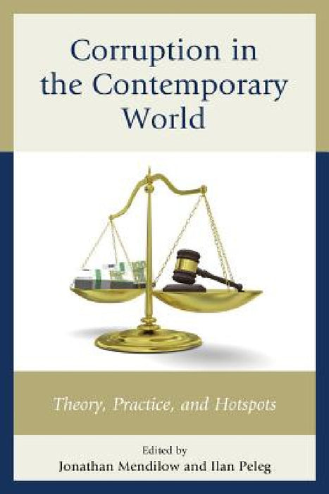 Corruption in the Contemporary World: Theory, Practice, and Hotspots by Jonathan Mendilow, Ilan Peleg, Robert G. Boatright