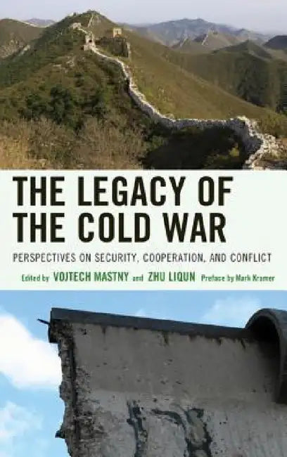 Legacy of the Cold War: Perspectives on Security, Cooperation, and Conflict by Vojtech Mastny, Zhu Liqun, Mark Kramer