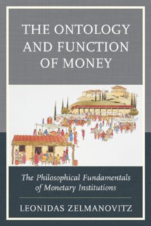 Ontology and Function of Money: The Philosophical Fundamentals of Monetary Institutions by Leonidas Zelmanovitz