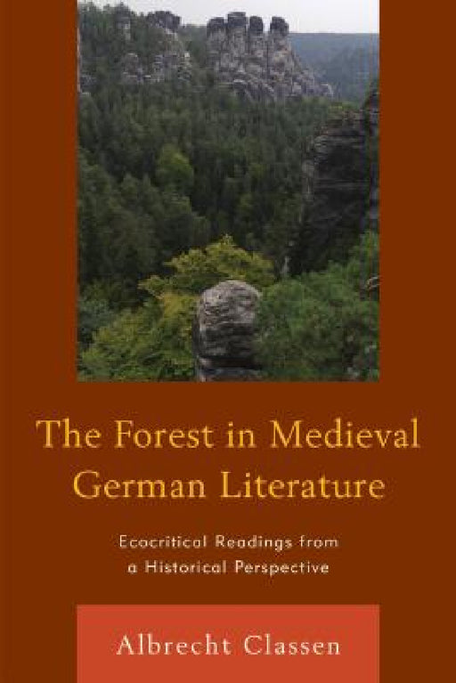 Forest in Medieval German Literature: Ecocritical Readings from a Historical Perspective by Albrecht Classen