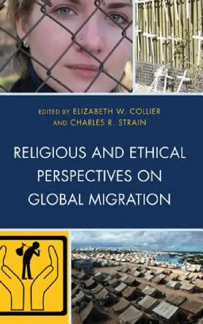 Religious and Ethical Perspectives on Global Migration by Elizabeth W. Collier, Charles R. Strain, Marie T. Friedmann Marquardt